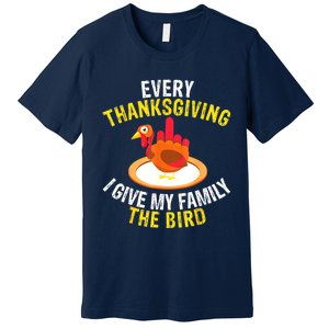 Every Thanksgiving I Give My Family The Bird A Funny Turkey Premium T-Shirt