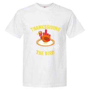 Every Thanksgiving I Give My Family The Bird A Funny Turkey Garment-Dyed Heavyweight T-Shirt