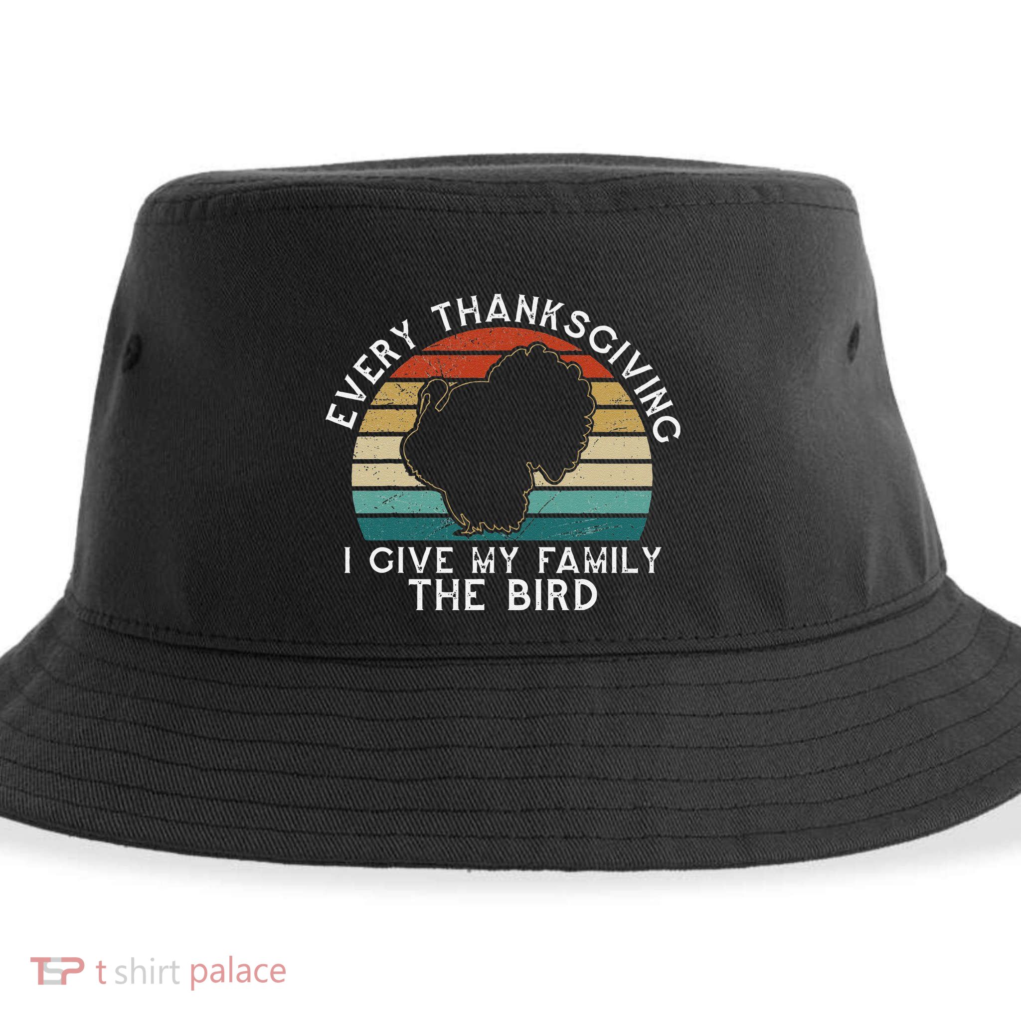 Every Thanksgiving I Give My Family The Bird Funny Sustainable Bucket Hat