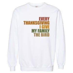 Every Thanksgiving I Give My Family The Bird Garment-Dyed Sweatshirt