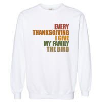 Every Thanksgiving I Give My Family The Bird Garment-Dyed Sweatshirt