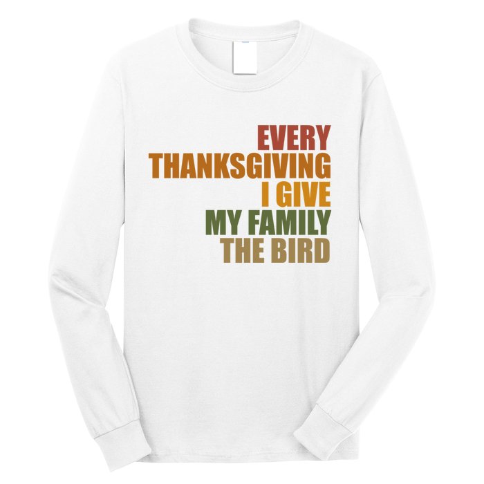 Every Thanksgiving I Give My Family The Bird Long Sleeve Shirt