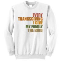 Every Thanksgiving I Give My Family The Bird Sweatshirt