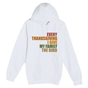 Every Thanksgiving I Give My Family The Bird Premium Pullover Hoodie