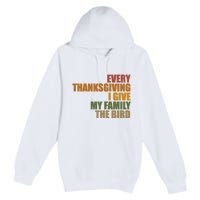 Every Thanksgiving I Give My Family The Bird Premium Pullover Hoodie