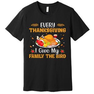 Every Thanksgiving I Give My Family The Bird Thanksgiving Premium T-Shirt