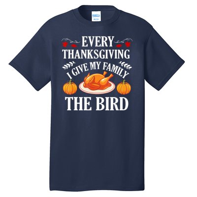 Every Thanksgiving I Give My Family The Bird Turkey Tall T-Shirt