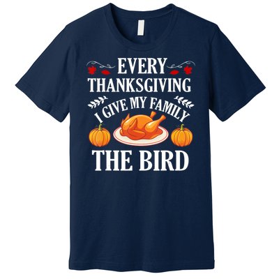 Every Thanksgiving I Give My Family The Bird Turkey Premium T-Shirt