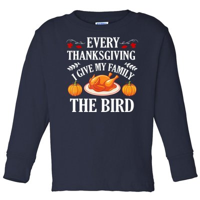 Every Thanksgiving I Give My Family The Bird Turkey Toddler Long Sleeve Shirt