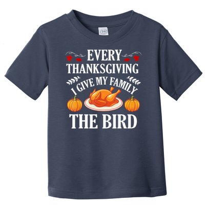 Every Thanksgiving I Give My Family The Bird Turkey Toddler T-Shirt