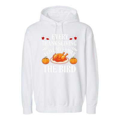 Every Thanksgiving I Give My Family The Bird Turkey Garment-Dyed Fleece Hoodie