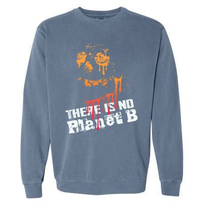 Extinction: There Is No Planet B Gift Climate Change Is Real! Gift Garment-Dyed Sweatshirt