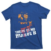 Extinction: There Is No Planet B Gift Climate Change Is Real! Gift T-Shirt