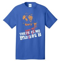 Extinction: There Is No Planet B Gift Climate Change Is Real! Gift Tall T-Shirt