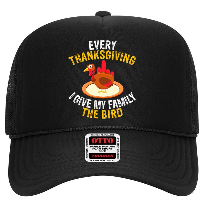 Every Thanksgiving I Give My Family The Bird A Funny Turkey High Crown Mesh Back Trucker Hat