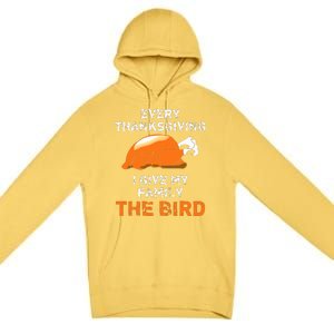 Every Thanksgiving I Give My Family The Bird A Funny Turkey Premium Pullover Hoodie