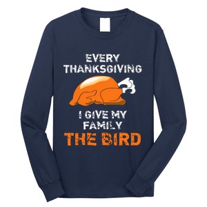 Every Thanksgiving I Give My Family The Bird A Funny Turkey Long Sleeve Shirt