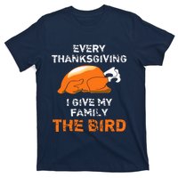 Every Thanksgiving I Give My Family The Bird A Funny Turkey T-Shirt