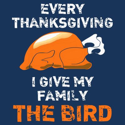 Every Thanksgiving I Give My Family The Bird A Funny Turkey T-Shirt