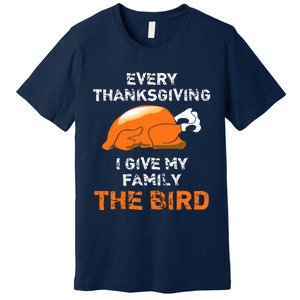 Every Thanksgiving I Give My Family The Bird A Funny Turkey Premium T-Shirt