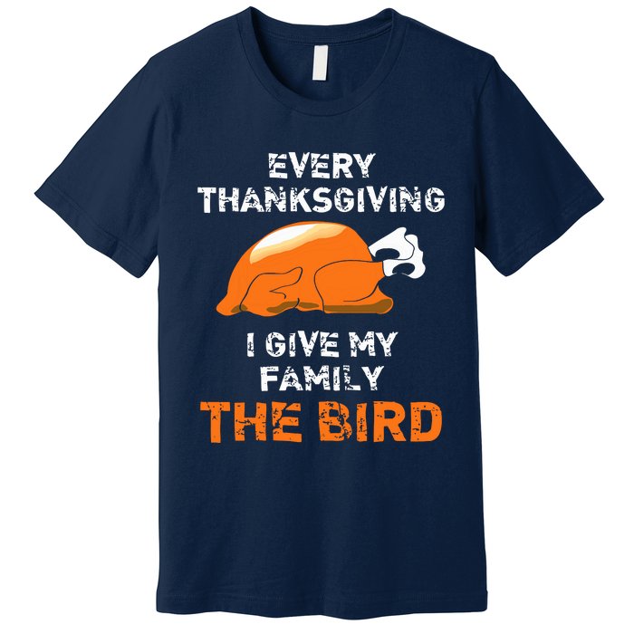 Every Thanksgiving I Give My Family The Bird A Funny Turkey Premium T-Shirt