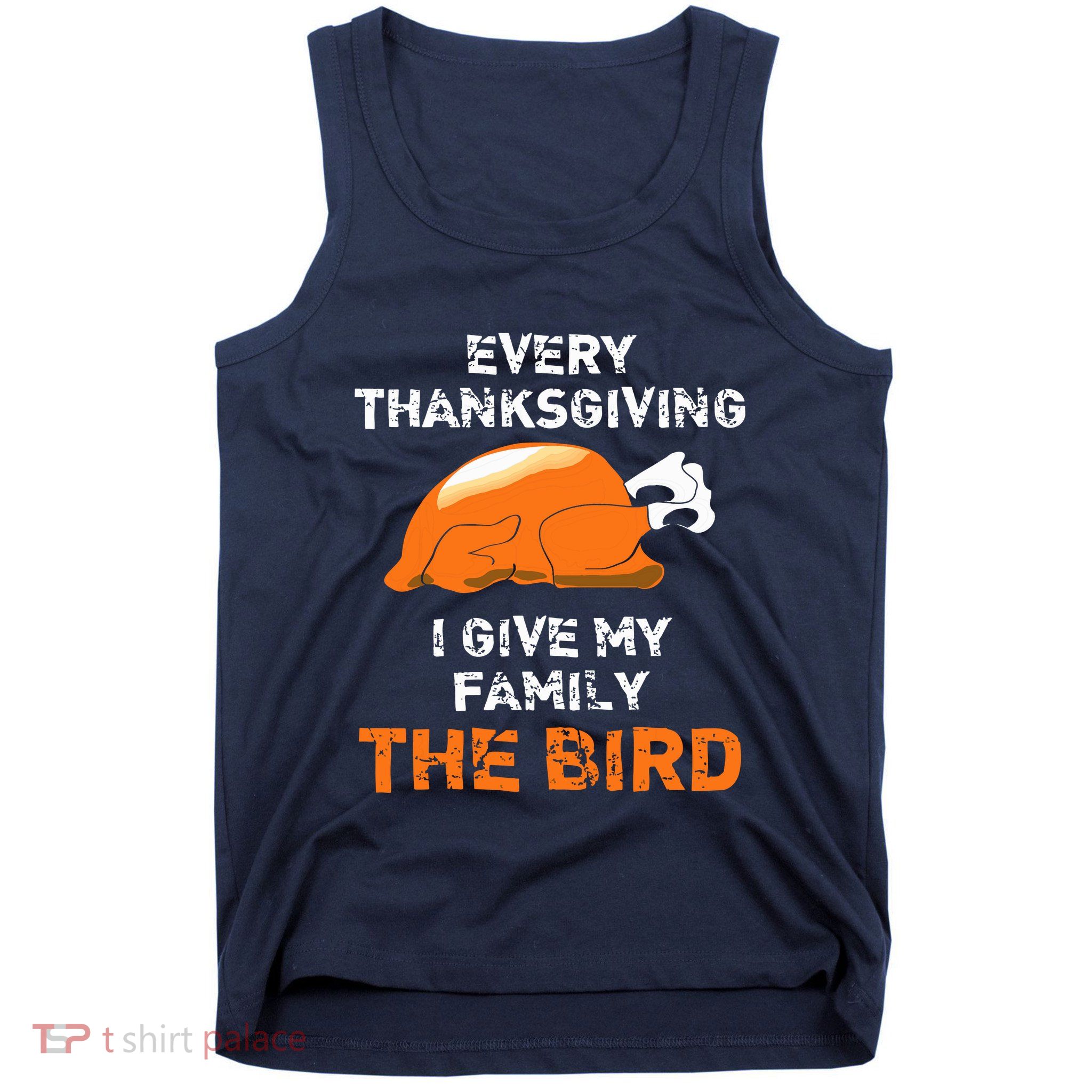 Every Thanksgiving I Give My Family The Bird A Funny Turkey Tank Top