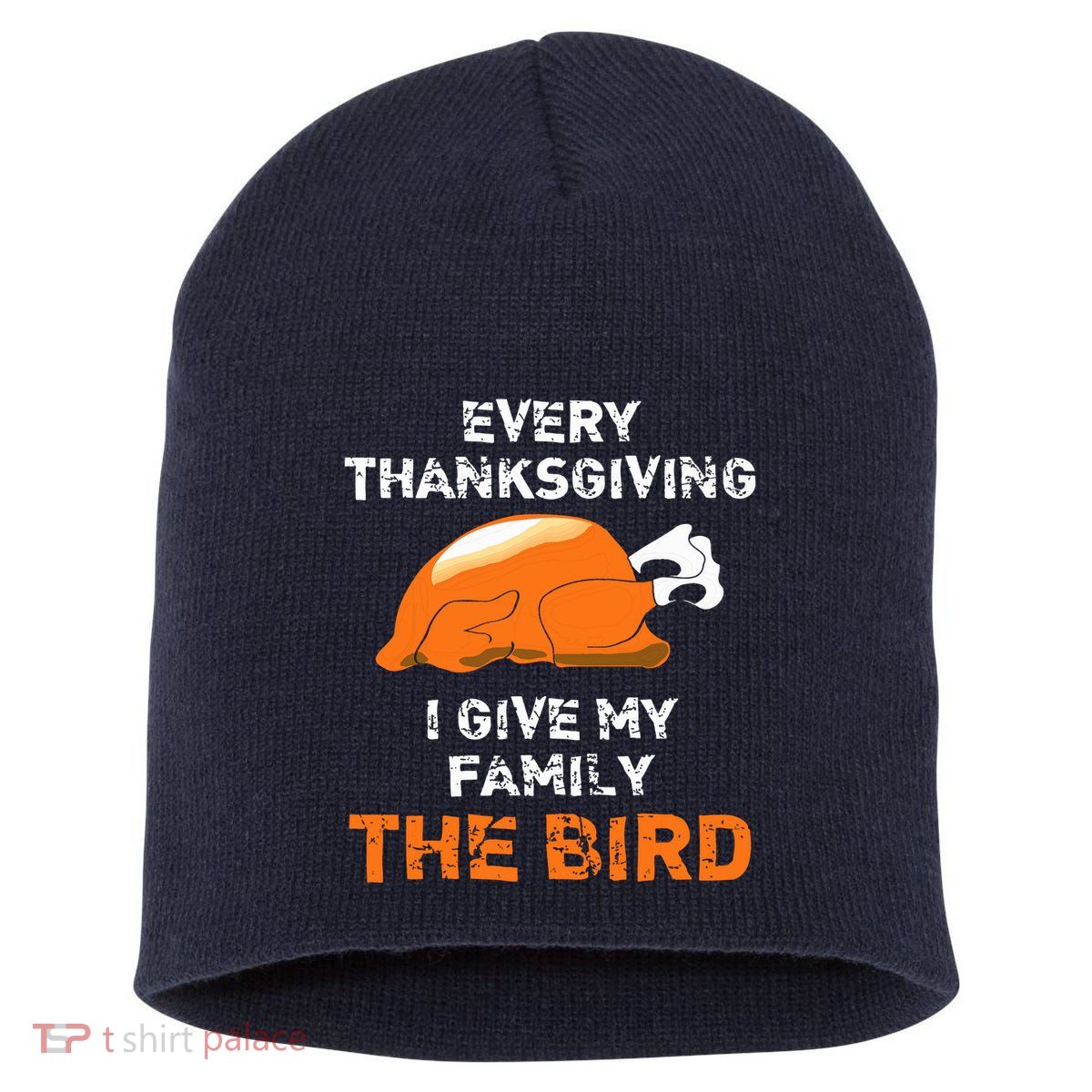 Every Thanksgiving I Give My Family The Bird A Funny Turkey Short Acrylic Beanie