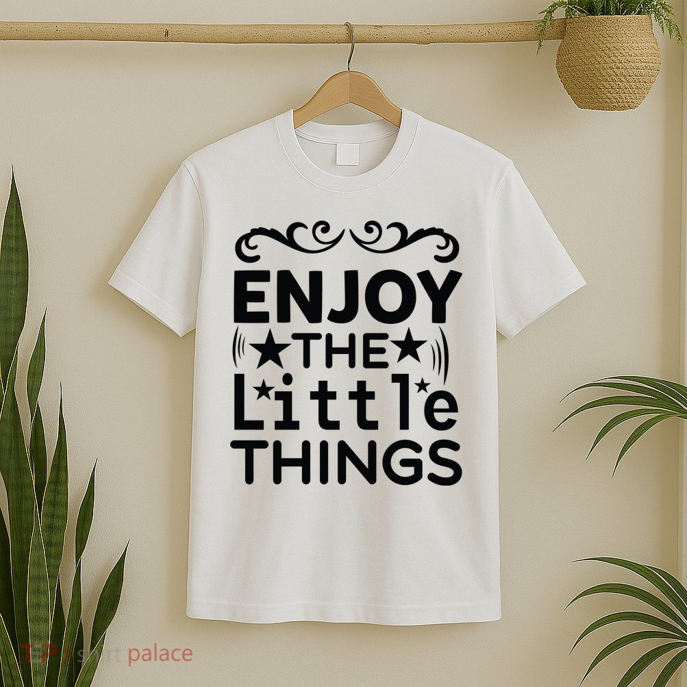 Enjoy The Little Things T-Shirt
