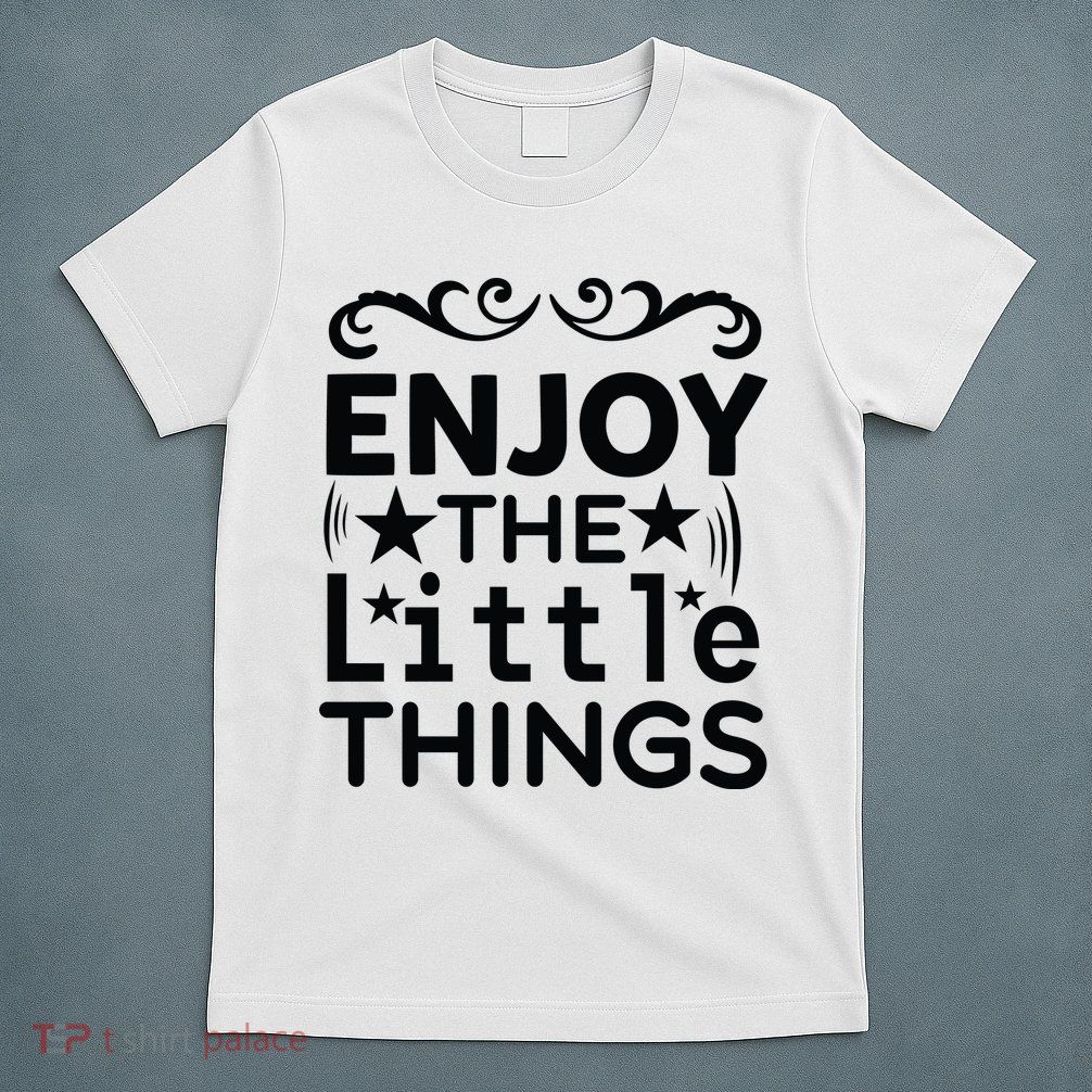 Enjoy The Little Things T-Shirt
