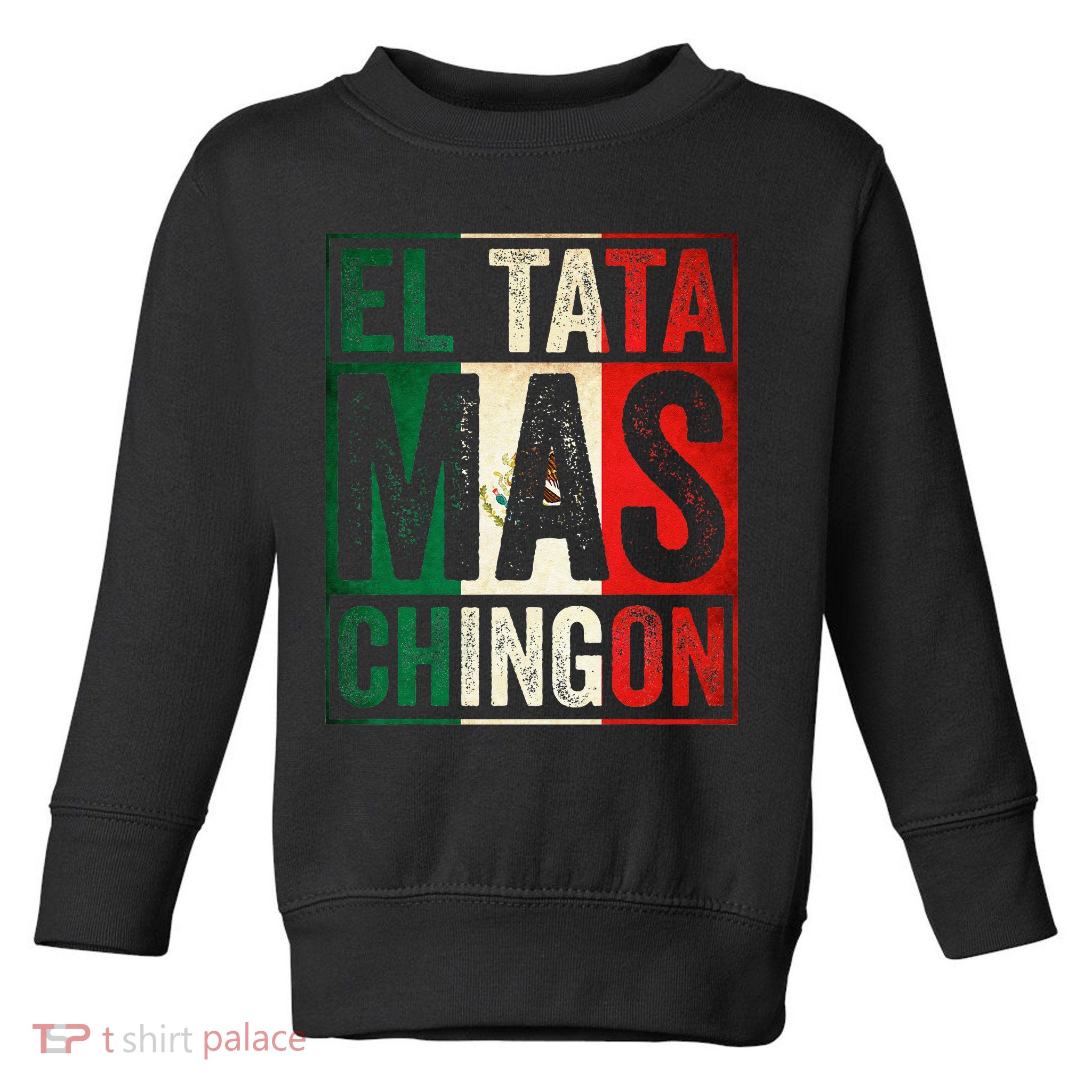 El Tata Mas Chingon Funny Grandpa Mexican Flag Spanish Dad Toddler Sweatshirt