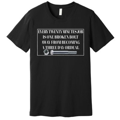 Every Twenty Minutes Job Is One Broken Bolt Funny Apparel Premium T-Shirt