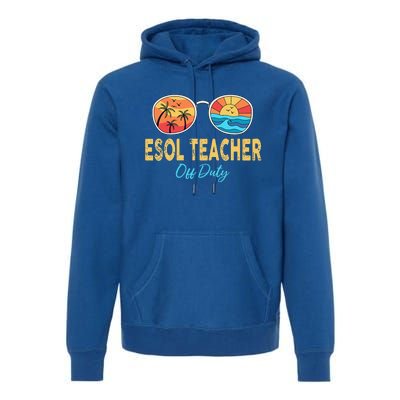 ESOL Teacher Off Duty Happy Last Day Of School Summer Premium Hoodie