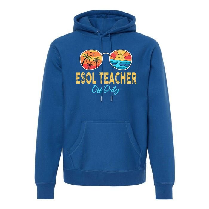 ESOL Teacher Off Duty Happy Last Day Of School Summer Premium Hoodie