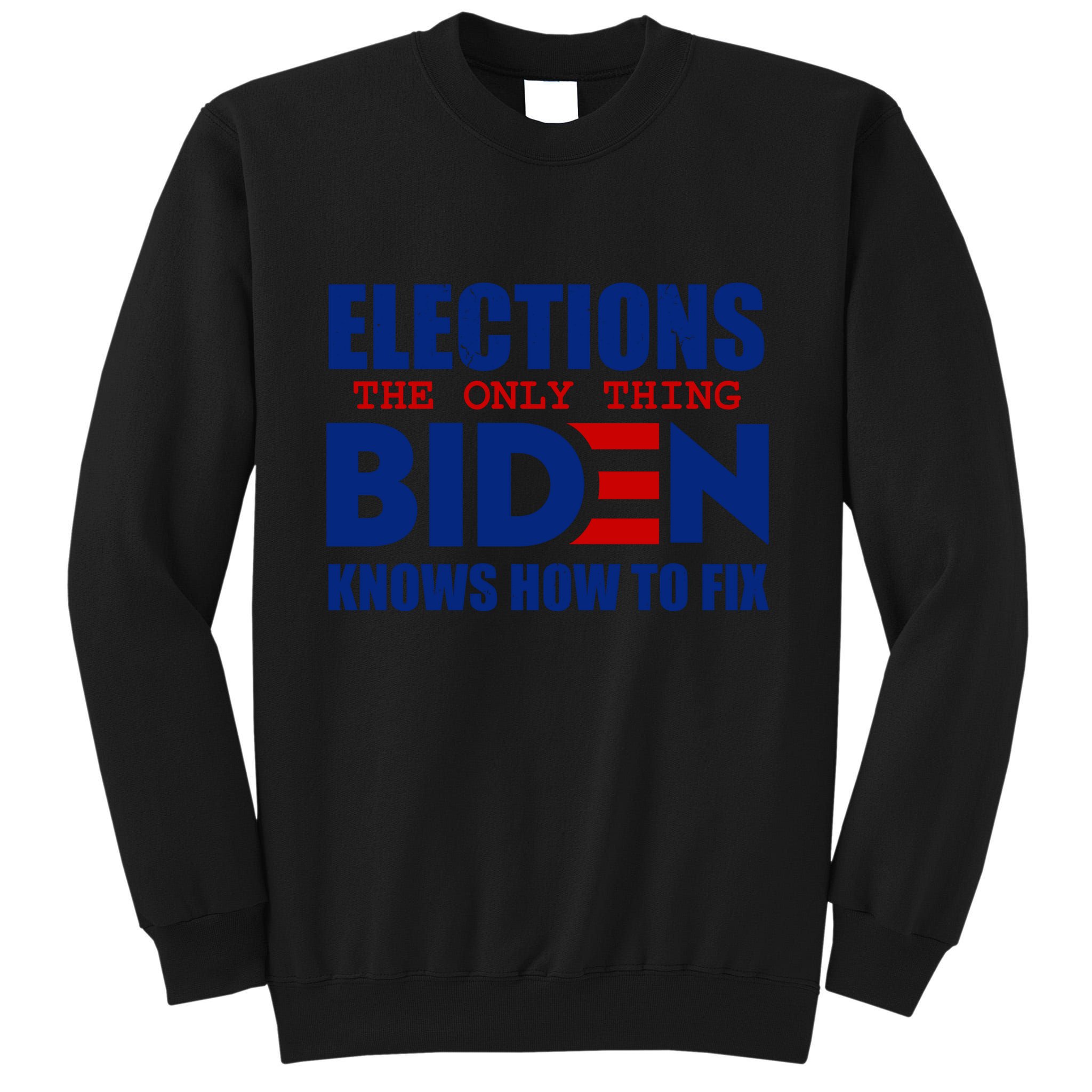 Elections The Only Thing Biden Knows How To Fix Tall Sweatshirt