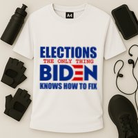 Elections The Only Thing Biden Knows How To Fix Performance Shirt