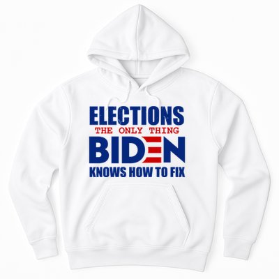 Elections The Only Thing Biden Knows How To Fix Hoodie