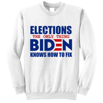 Elections The Only Thing Biden Knows How To Fix Sweatshirt
