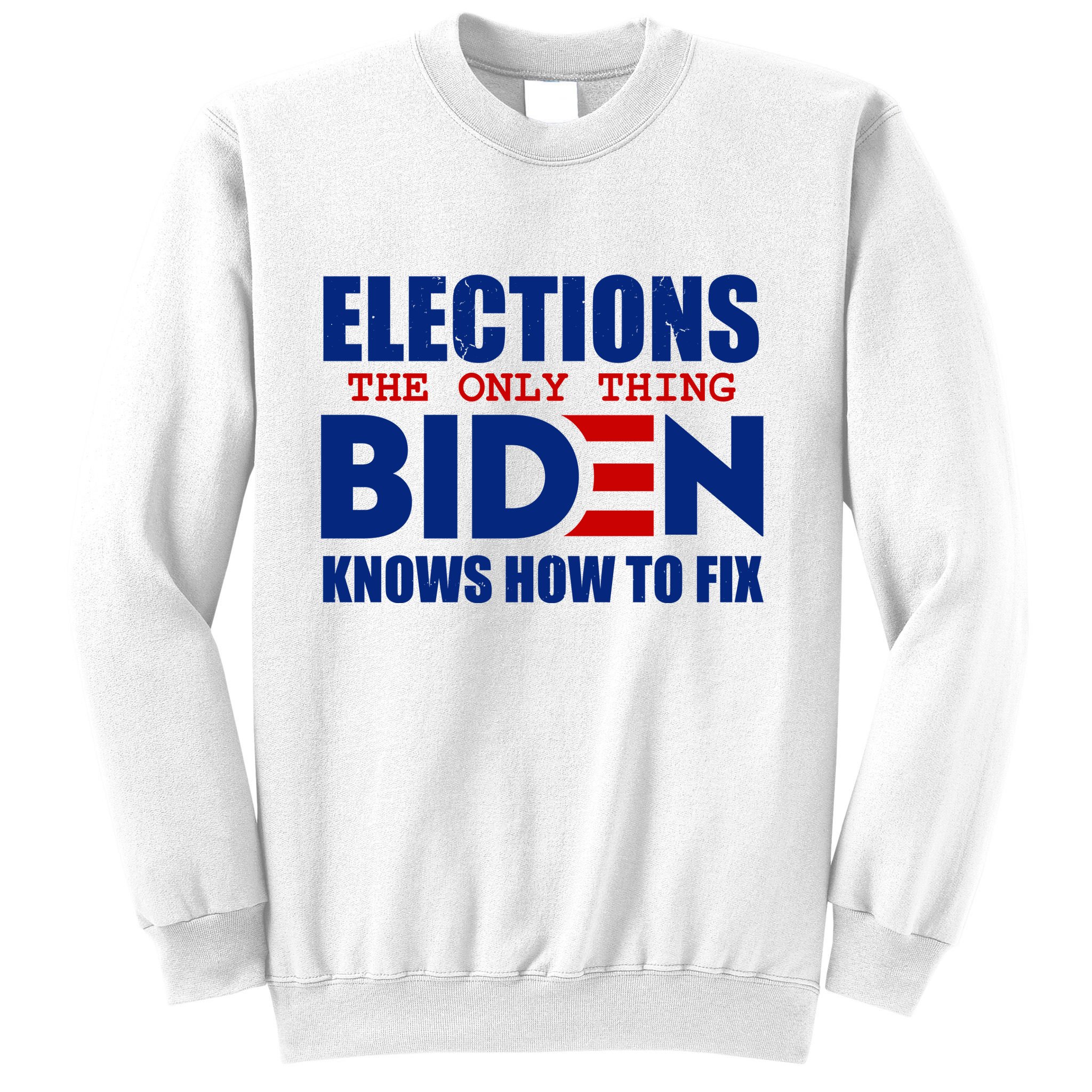 Elections The Only Thing Biden Knows How To Fix Sweatshirt
