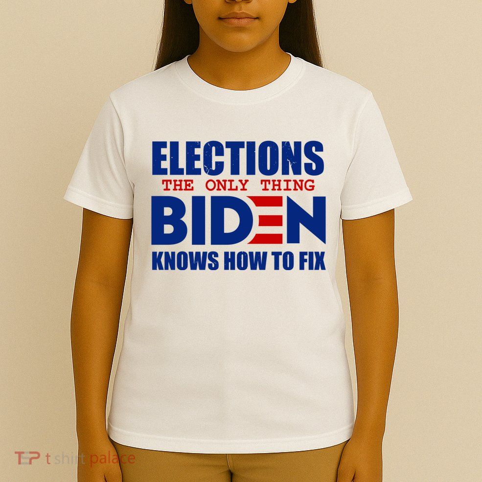 Elections The Only Thing Biden Knows How To Fix T-Shirt