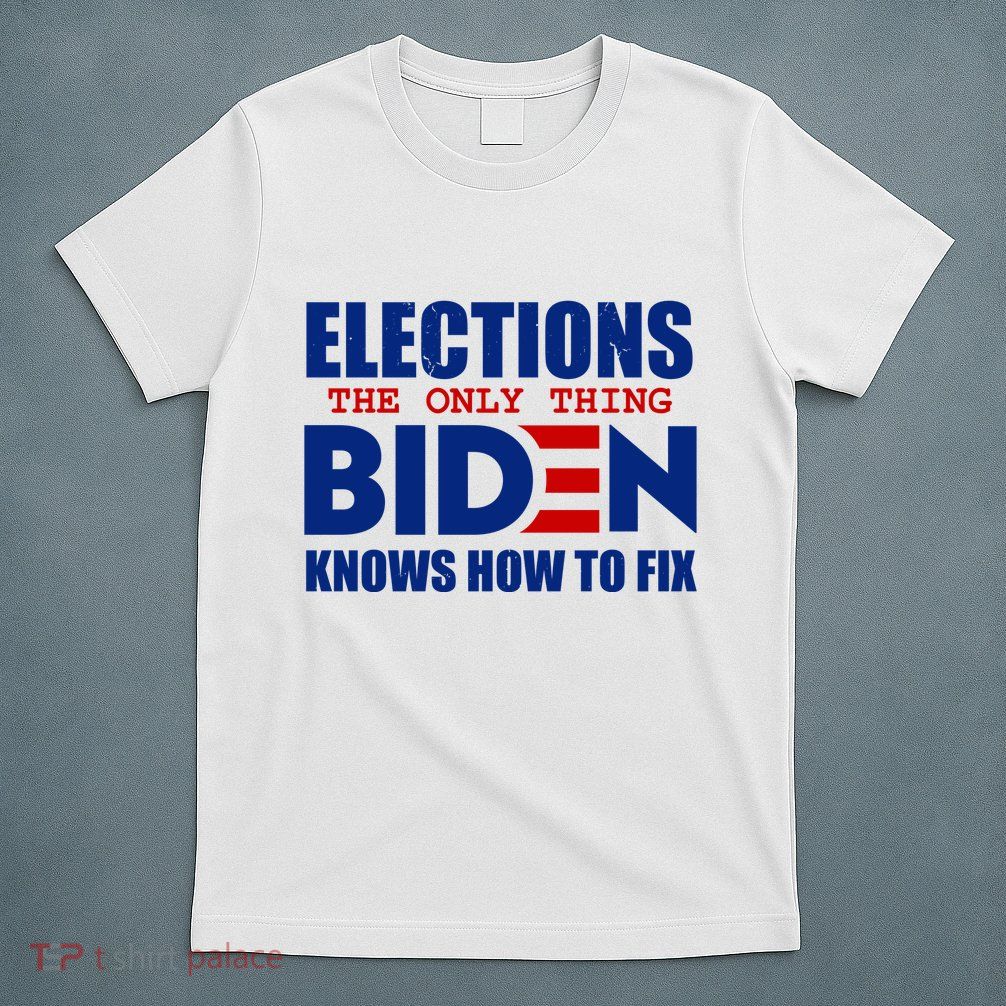 Elections The Only Thing Biden Knows How To Fix T-Shirt