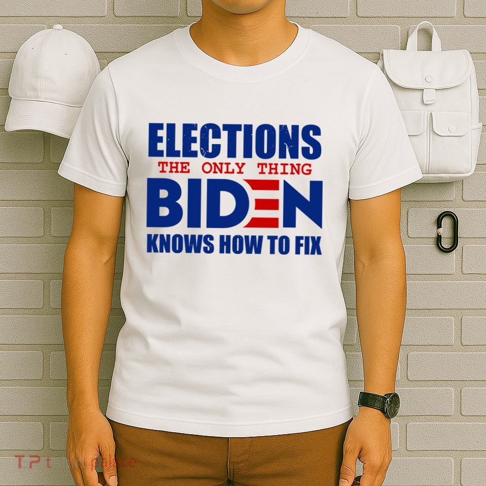Elections The Only Thing Biden Knows How To Fix T-Shirt
