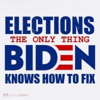 Elections The Only Thing Biden Knows How To Fix T-Shirt