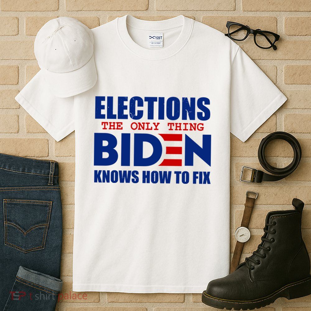 Elections The Only Thing Biden Knows How To Fix Tall T-Shirt