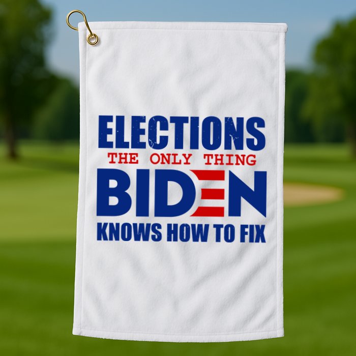Elections The Only Thing Biden Knows How To Fix Golf Towel