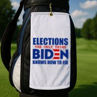 Elections The Only Thing Biden Knows How To Fix Golf Towel