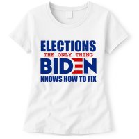 Elections The Only Thing Biden Knows How To Fix Womens T-Shirt