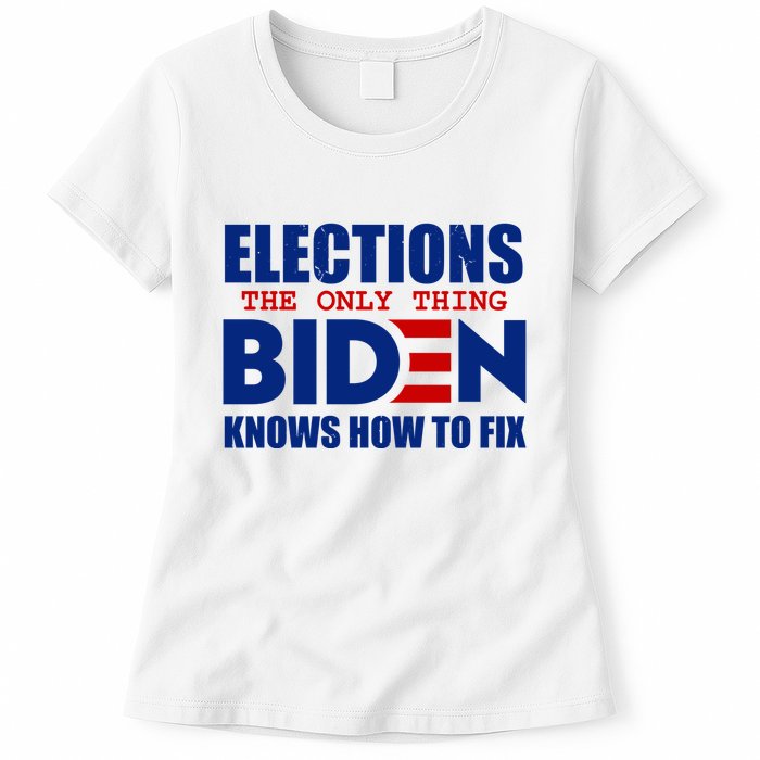 Elections The Only Thing Biden Knows How To Fix Womens T-Shirt