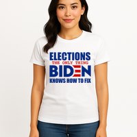 Elections The Only Thing Biden Knows How To Fix Womens T-Shirt