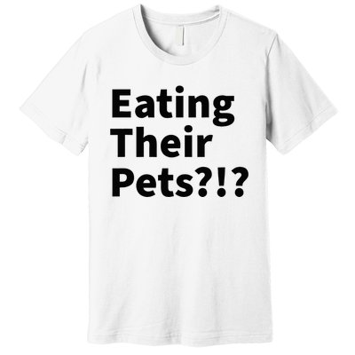 Eating Their Pets Funny Trump Debate Bizarre Weird Quote Premium T-Shirt