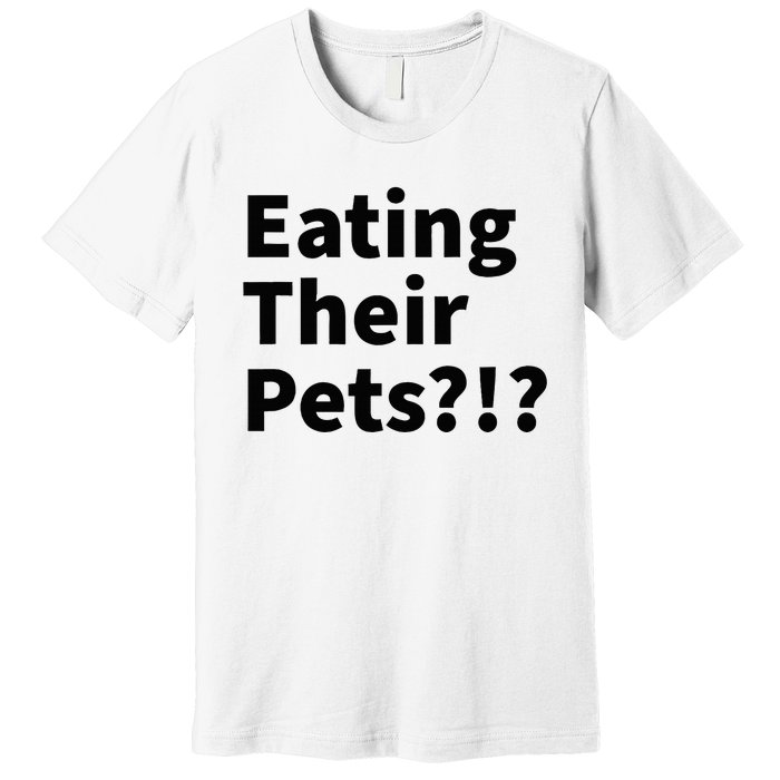 Eating Their Pets Funny Trump Debate Bizarre Weird Quote Premium T-Shirt